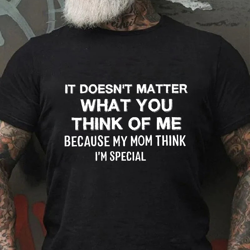 It Doesn't Matter What You Think Of Me Because My Mom Think I'm Special Funny Men's T-shirt ctolen
