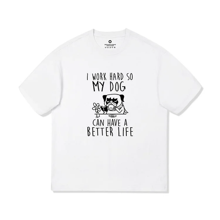 I Work Hard So My Dog Can Live A Better Pure Cotton T-shirt Hoodie weebmemes