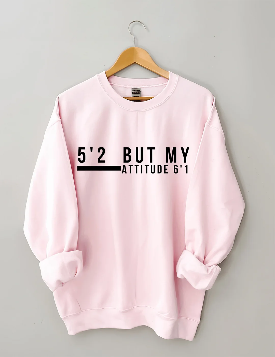 5'2 But My Attitude 6'1 Sweatshirt
