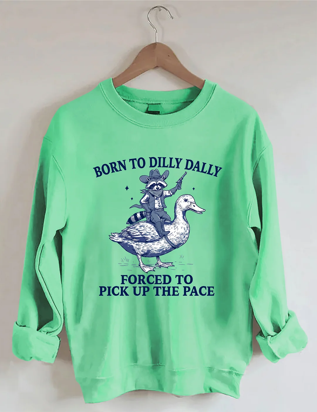 Born To Dilly Dally Forced To Pick Up The Pace Sweatshirt