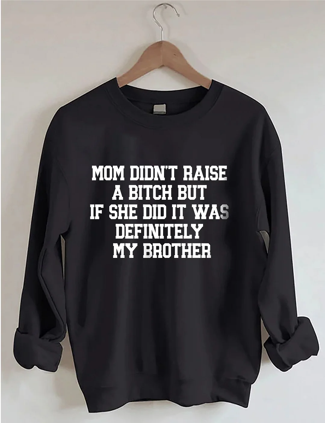 Mom Didn't Raise A Bitch But If She Did It Was Definitely My Brother Sweatshirt