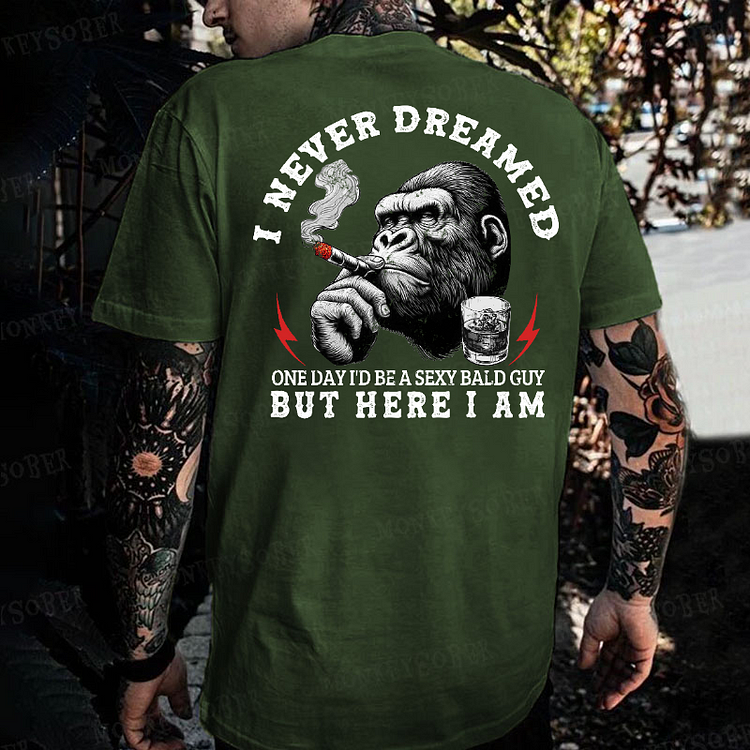 I Never Dreamed One Day I'd Be A Sexy Bald Guy But Here I Am Monkey T-shirt