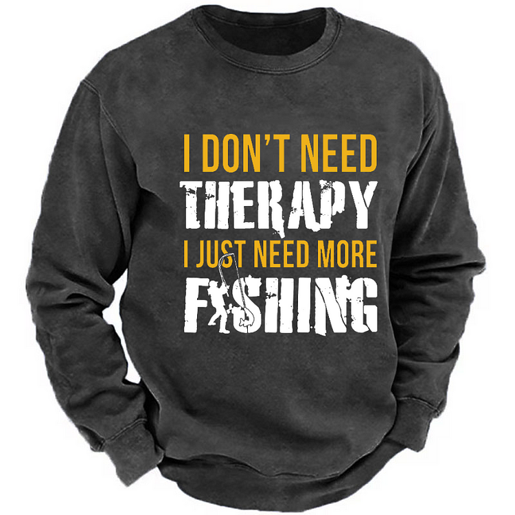 I Don't Need Therapy I Just Need More Fishing Sweatshirt