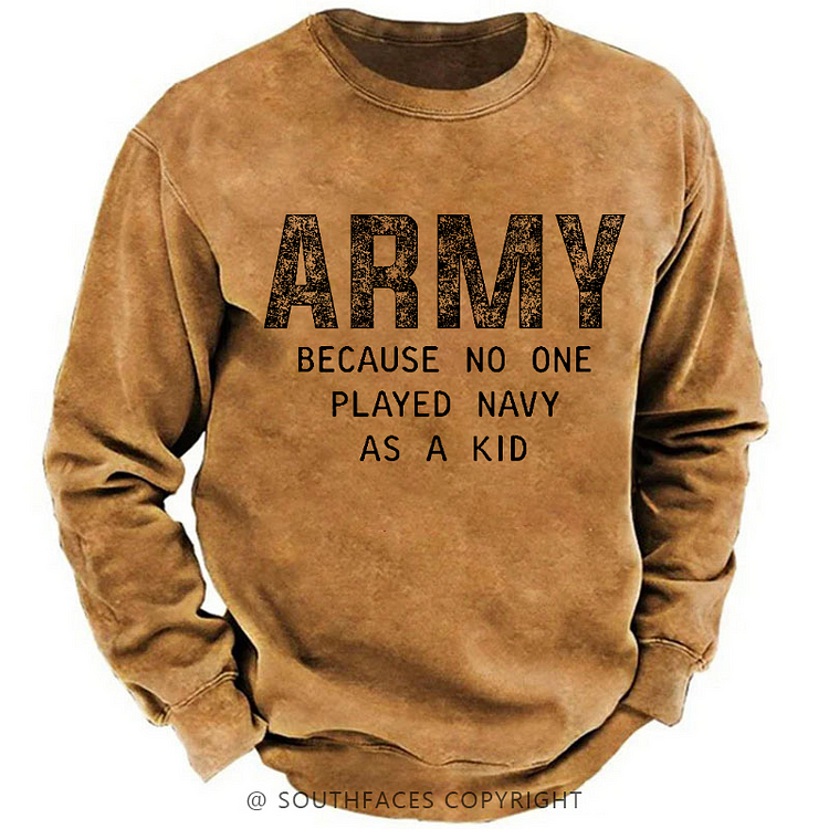 Army Because No One Played Navy As A Kid Funny Sarcastic Veteran Sweatshirt