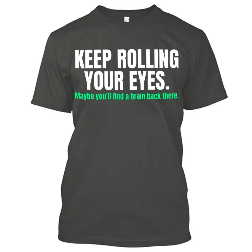 Keep Rolling Your Eyes.maybe You'll Find A Brain Back There T-shirt - Krazyskull