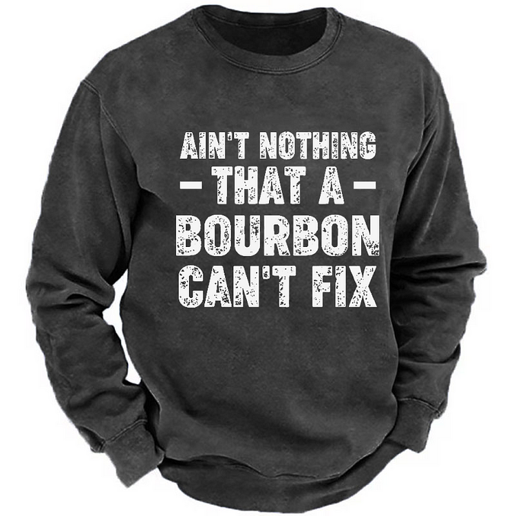 Ain't Nothing  That A Bourbon Can't Fix Funny Liquor Men's Sweatshirt