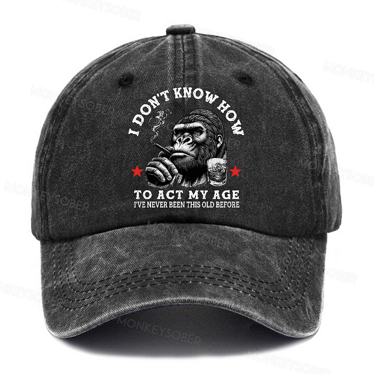 I Don't Know How To Act My Age I've Never Been This Old Before Washed Baseball Caps