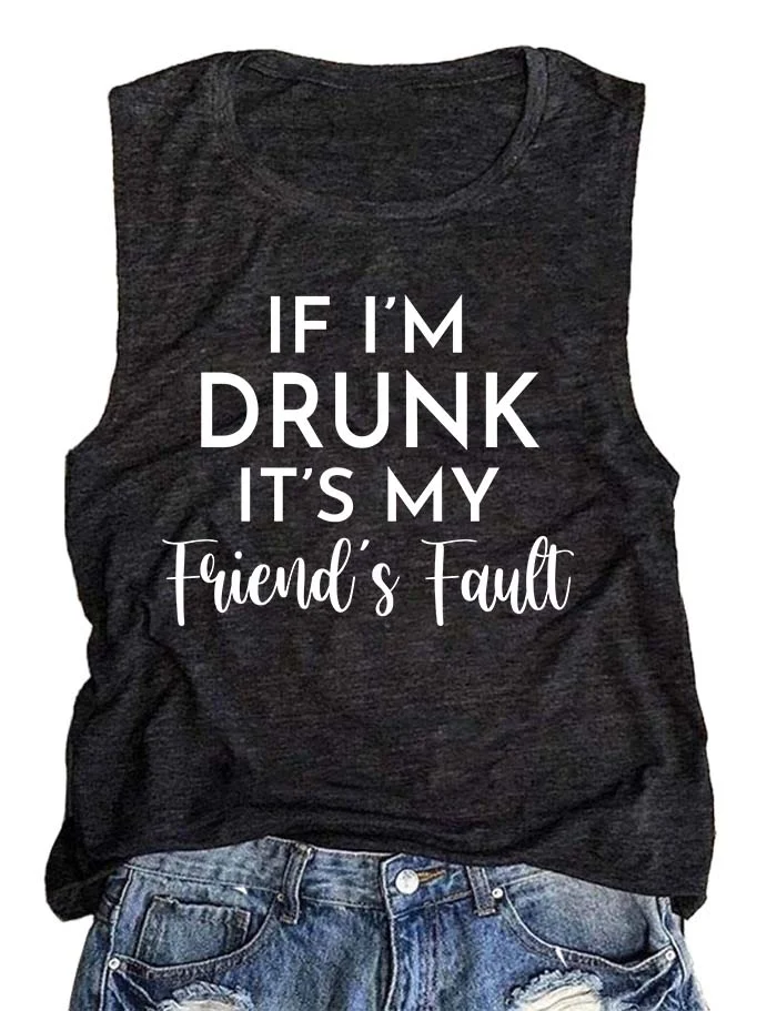 If I'm Drunk It's My Friend's Fault Tank