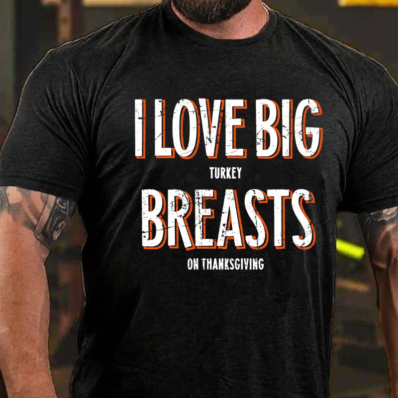 I Love Big Turkey Breasts Funny Thanksgiving T-shirt ctolen