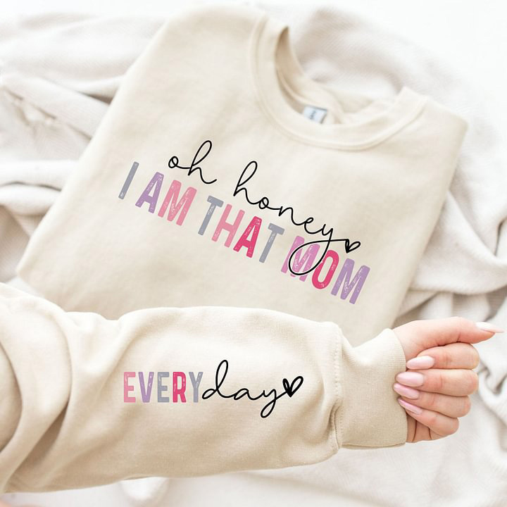 Loveyoufancy Oh Honey I Am That Mom, Every day Sleeve Sweatshirt Design