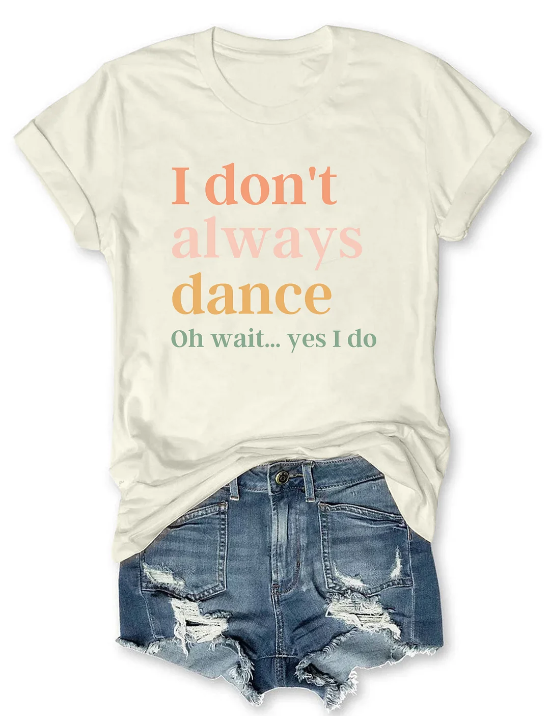 I Don't Always Dance Oh Wait Yes I Do T-shirt