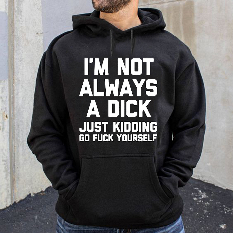 I‘m Not Always A Dick Just Kidding Go Fuck Yourself Hoodie