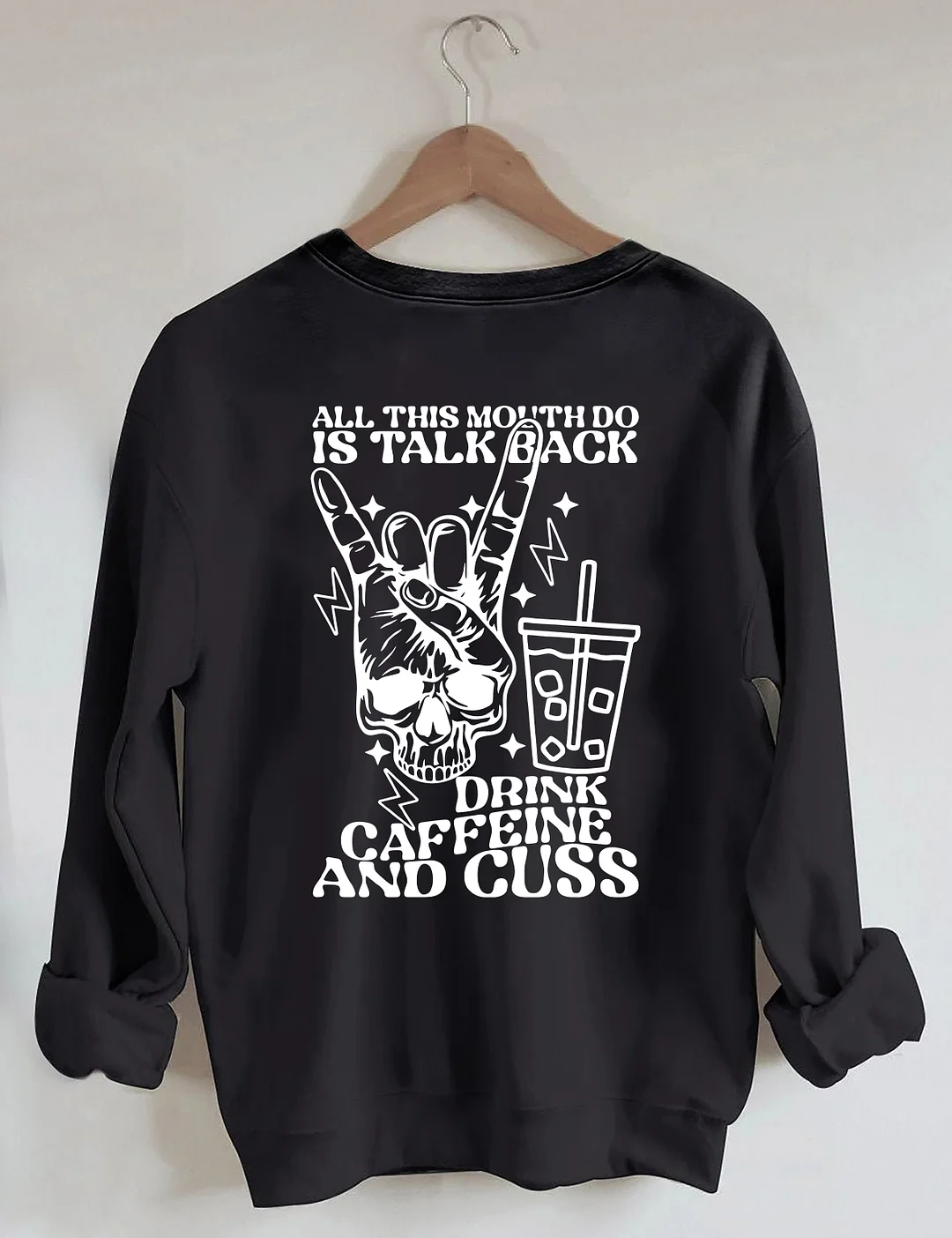 All This Mouth Do Is Talk Back Drink Caffein And Cuss Sweatshirt
