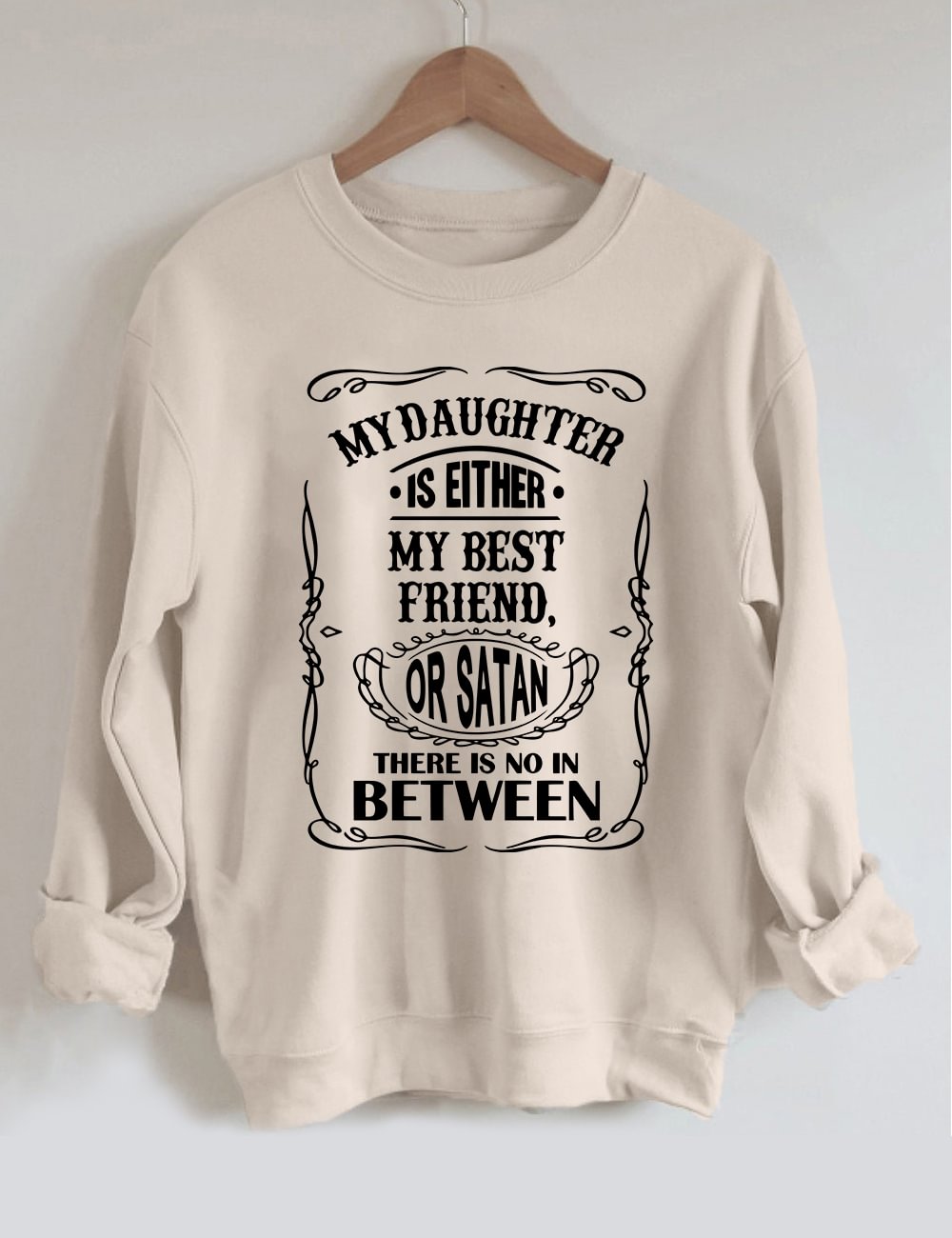 My Daughter Is Either My Best Friend Or Satan Sweatshirt