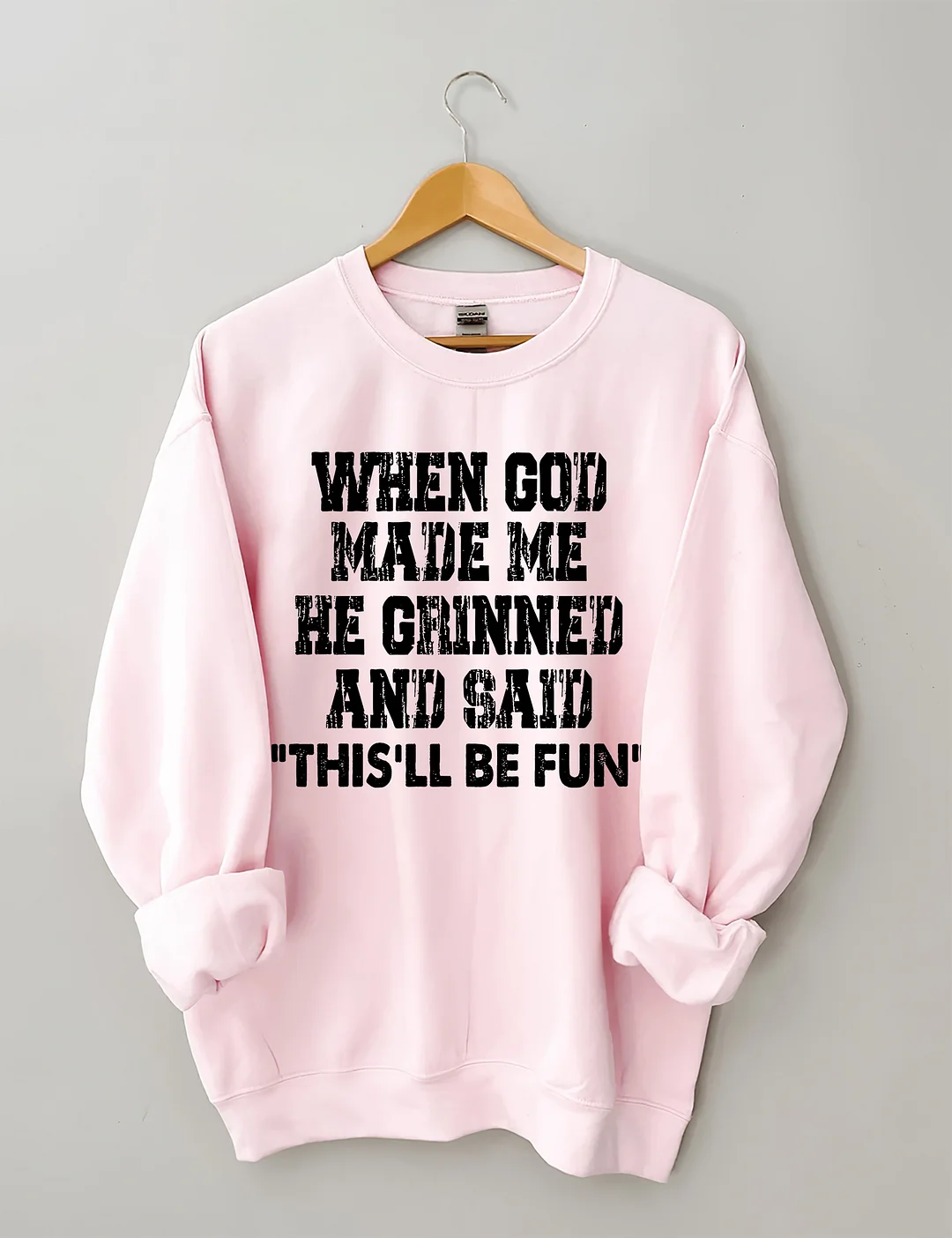 When God Made Me He Grinned And Said This'll Be Sweatshirt