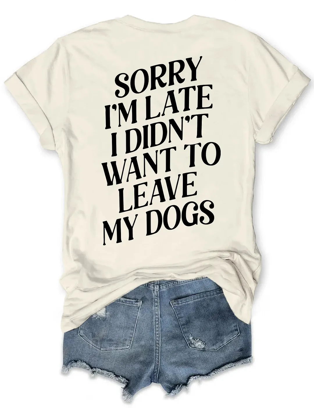 Sorry I'm Late I Didn't Want To Leave My Dogs T-shirt