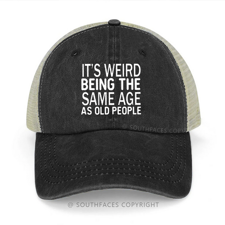 It's Weird Being The Same Age As Old People Funny Trucker Cap