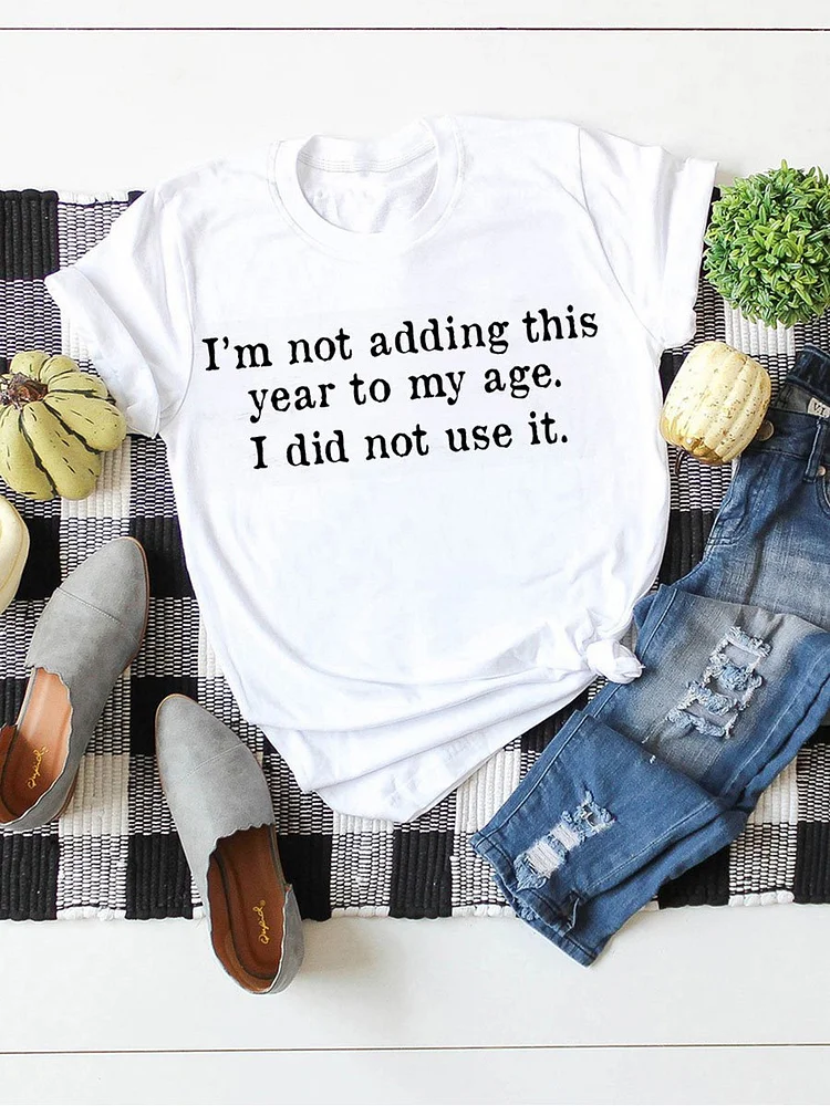 Bestdealfriday I'm Not Adding This Year To My Age Graphic Crew Neck Short Sleeve Tee