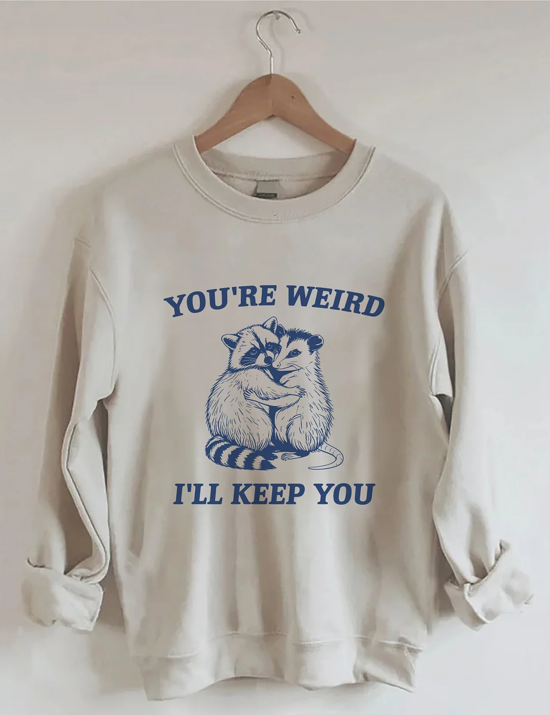 You're Weird I'll Keep You Sweatshirt