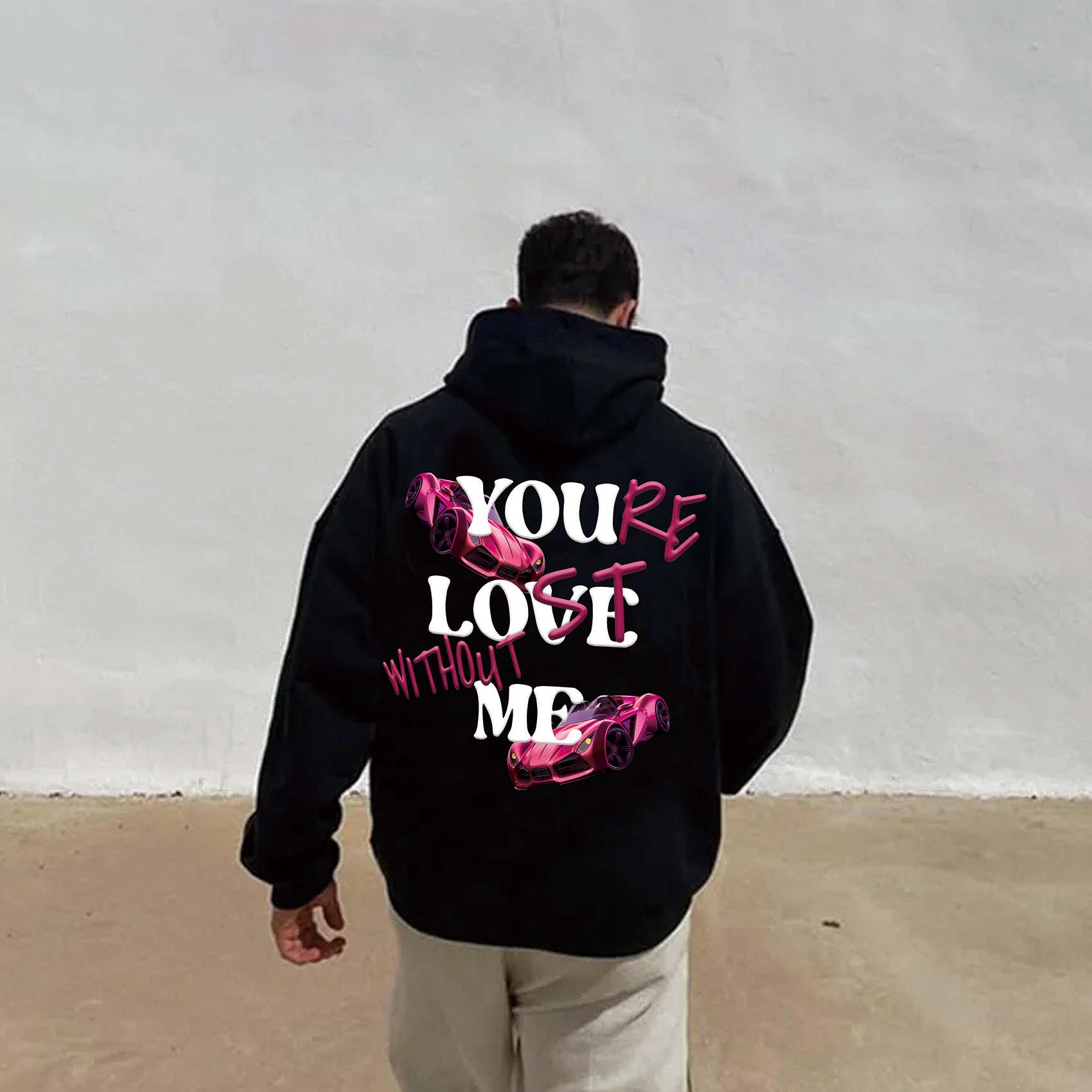 You Love Me, You'er Lost Without Me Graphic Fleece-Lined Hooded Sweatshirt