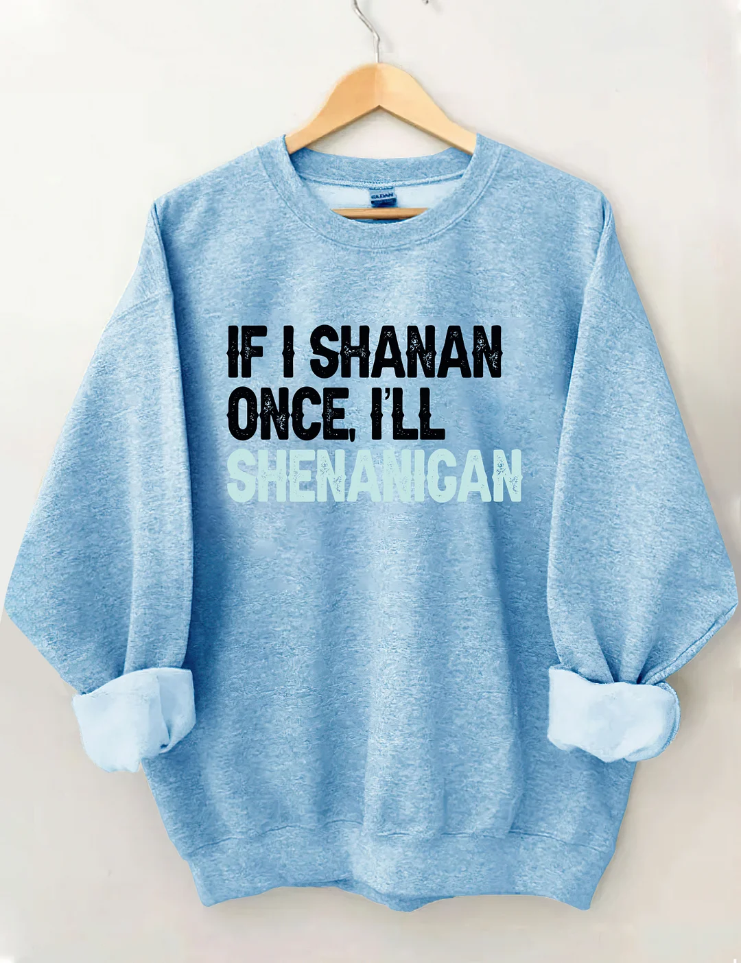 If I Shenan Once I'll Shenanigan Sweatshirt