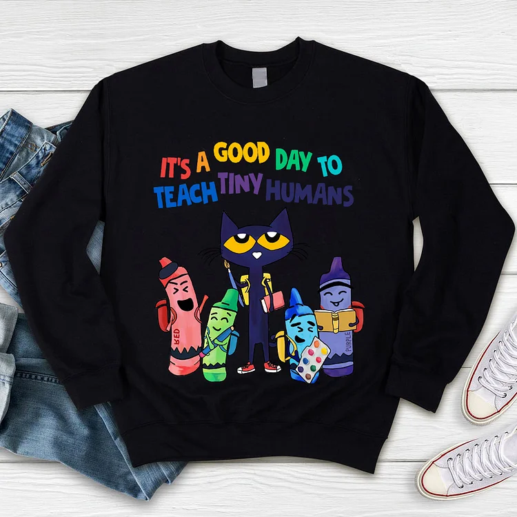 It's A Good Day To Teach Tiny Humans Sweatshirt