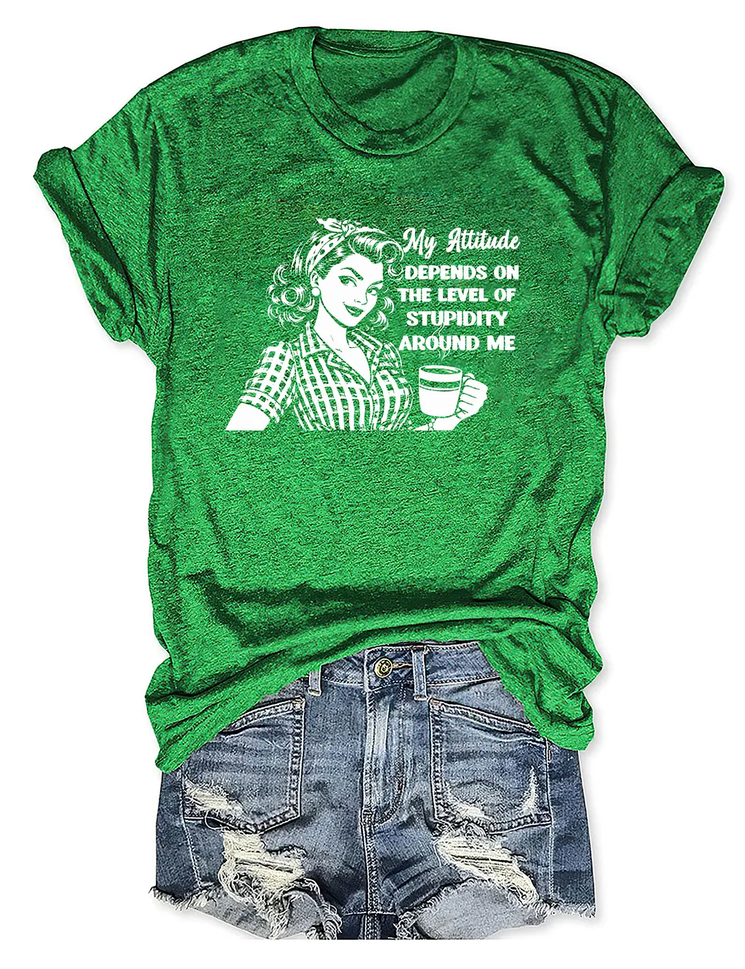 My Attitude Depends On The Level Of Stupidity Around Me T-shirt