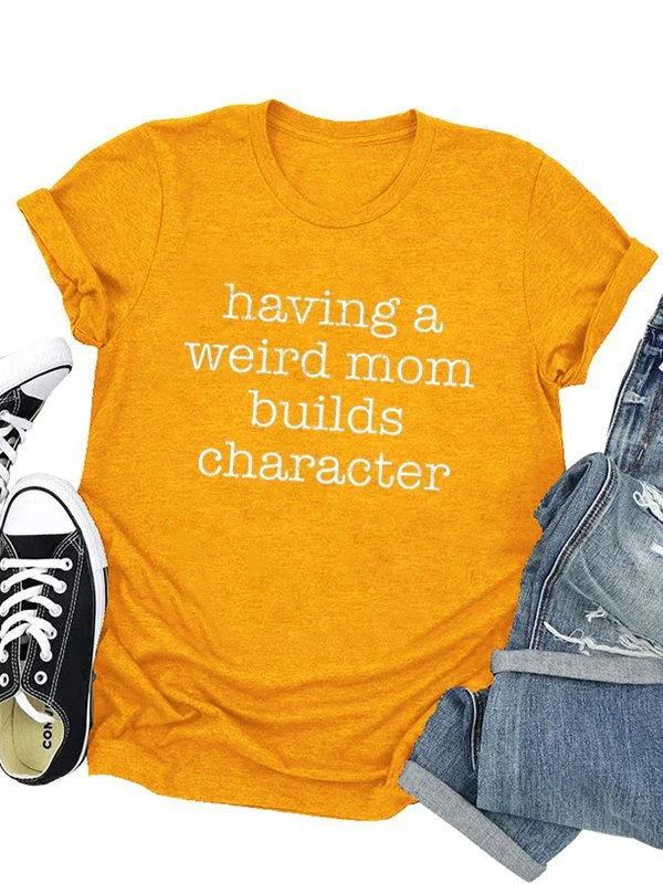 Bestdealfriday Having A Weird Mom Builds Character Tee 10823064