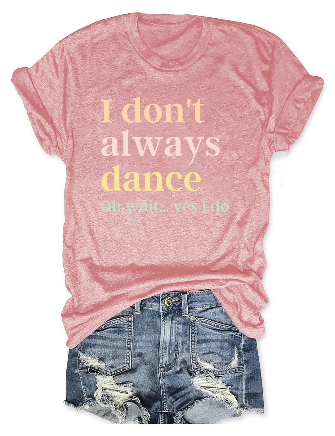 I Don't Always Dance Oh Wait Yes I Do T-shirt