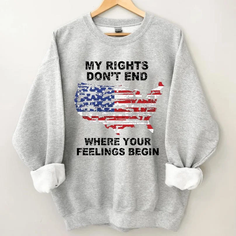 My Rights Don't End Where Your Feelings Begin American Flag Sweatshirt