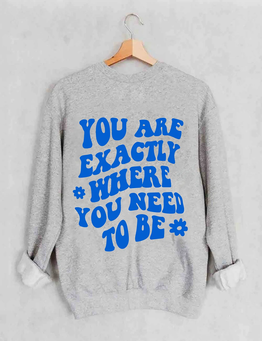 You Are Exactly Where You Need To Be Sweatshirt