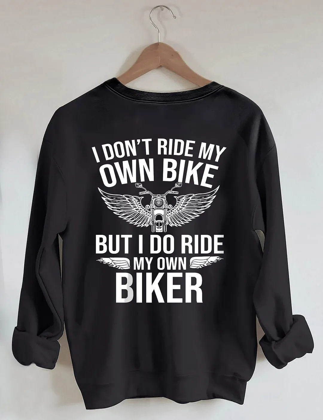 I Don't Ride My Own Bike But I Do Ride My Own Biker Sweatshirt
