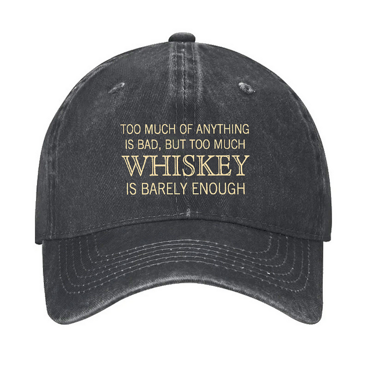 Too Much Of Anything Is Bad, But Too Much Whiskey Is Barely Enough Hat