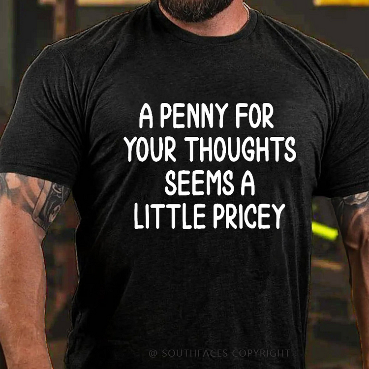 A Penny For Your Thoughts Seems A Little Pricey T-shirt