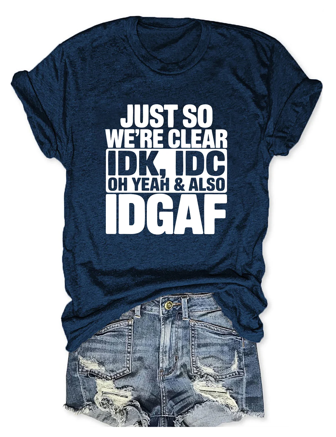 Just So We're Clear IDK T-shirt