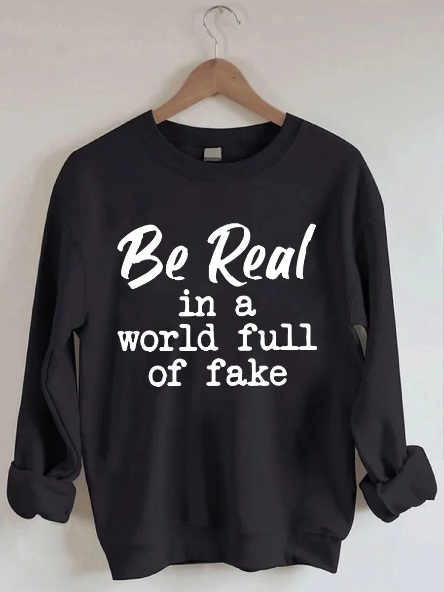 Be Real In A World Full Of Fake Sweatshirt