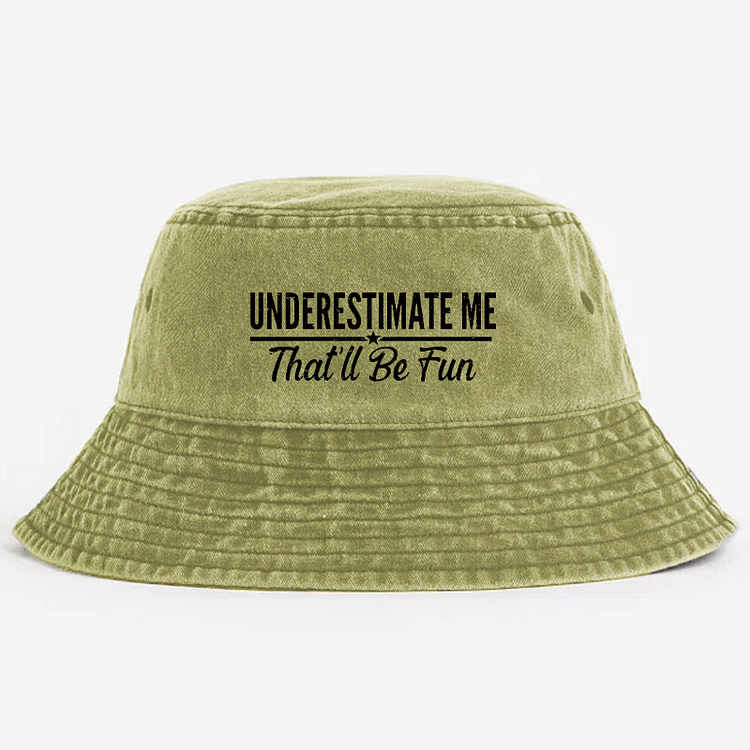 Underestimate me Thatll be fun Funny Quote Gift Bucket Hat