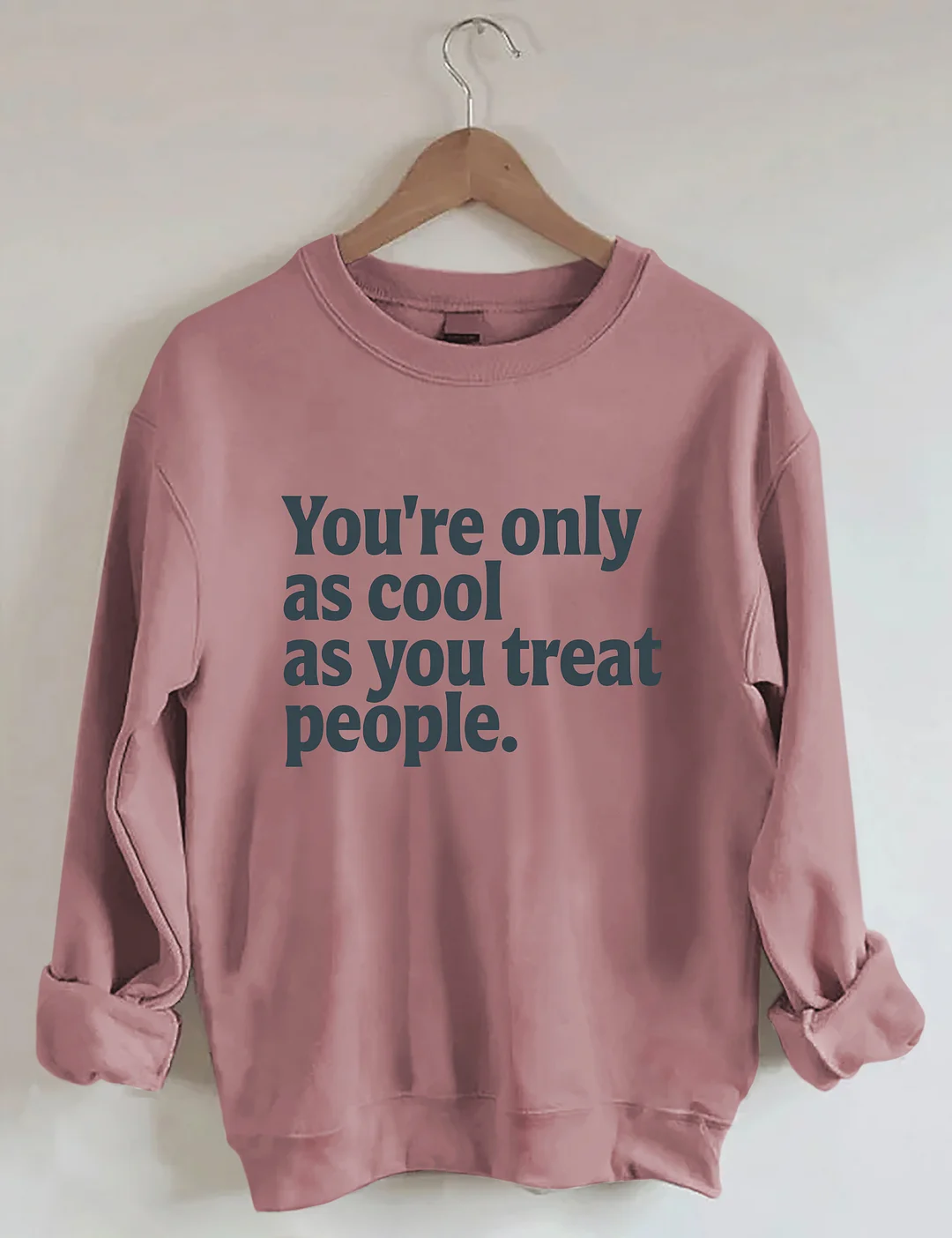 You're Only As Cool As You Treat People Sweatshirt