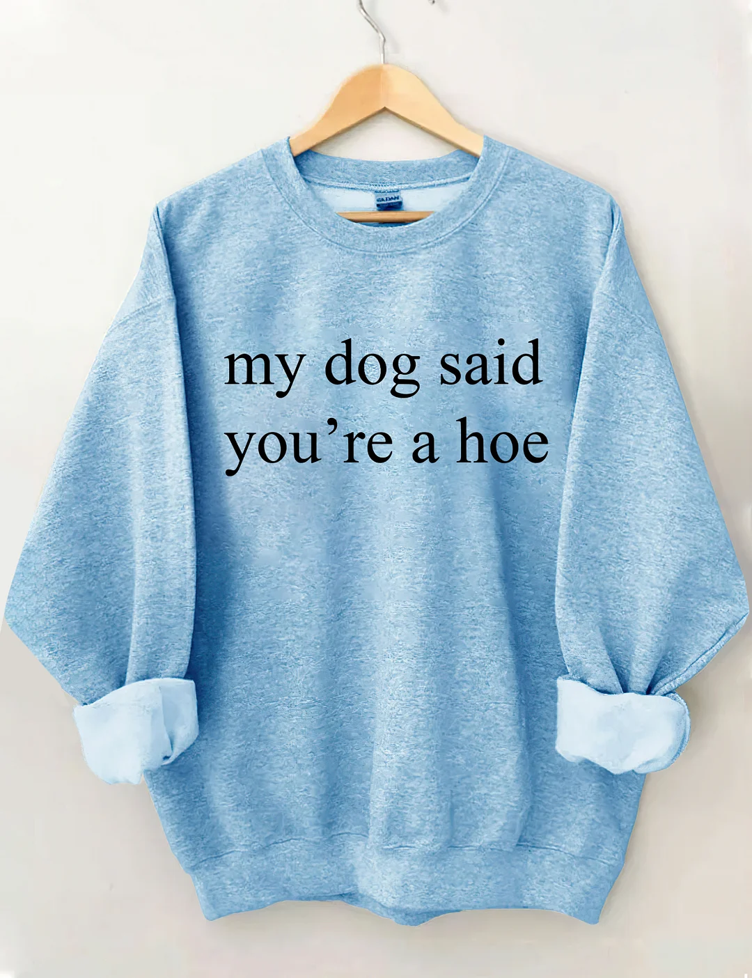 My Dog Said You're A Hoe Sweatshirt