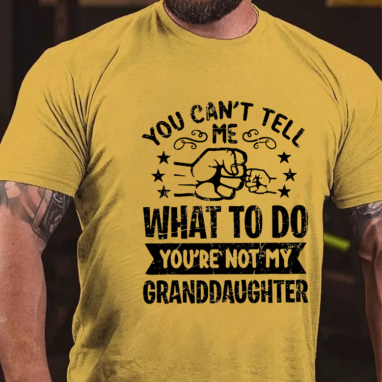 You Can't Tell Me What To Do You're Not My Granddaughter T-shirt