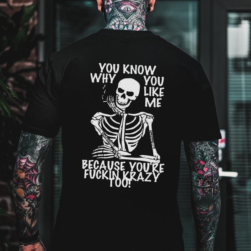 You Know Why You Like Me? Because You're Fucking Crazy Too! Skull Print T-shirt