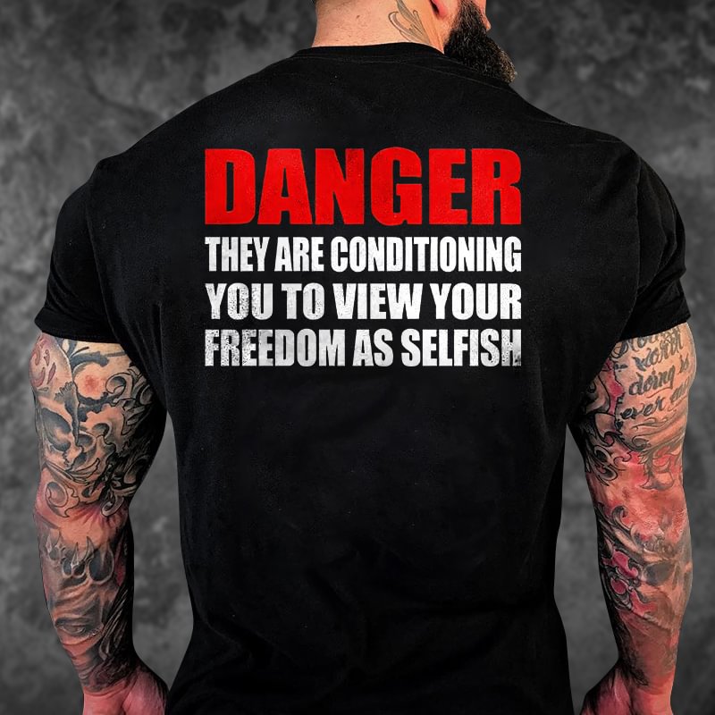 Livereid Danger They Are Conditioning You To View Your Freedom As Selfish Printed T-shirt - Livereid