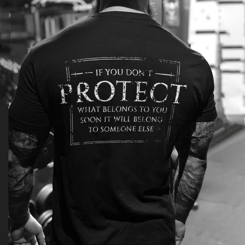 If You Don't Protect What Belongs To You Printed Men's T-shirt - Livereid