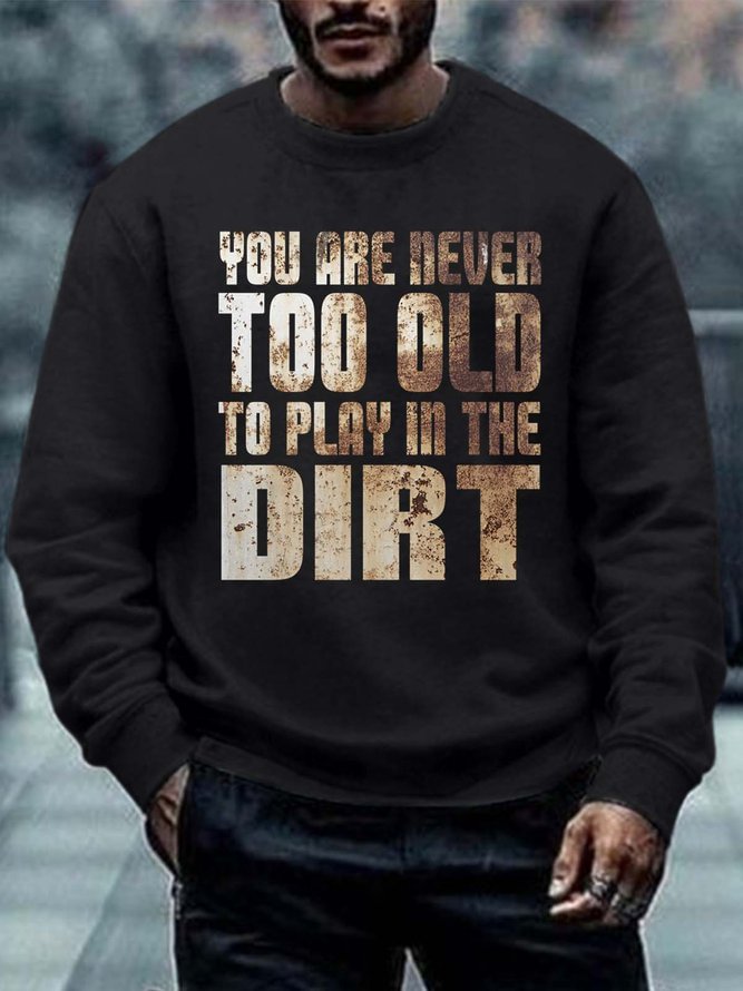 Men You Are Never Too Old To Play In The Dirt Crew Neck Casual Regular Fit Sweatshirt