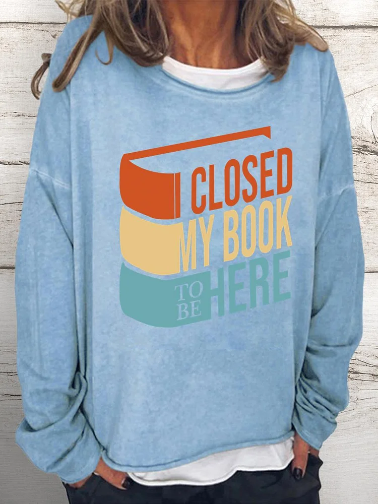 I Closed My Book To Be Here Women Loose Sweatshirt