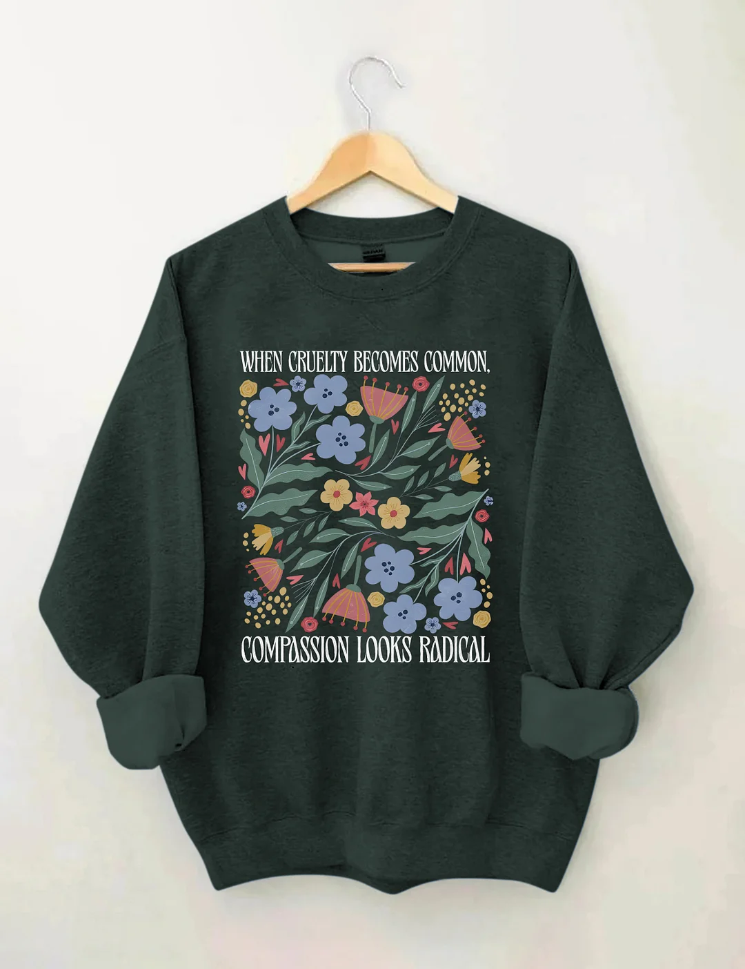 When Cruelty Becomes Common Compassion Looks Radical Sweatshirt