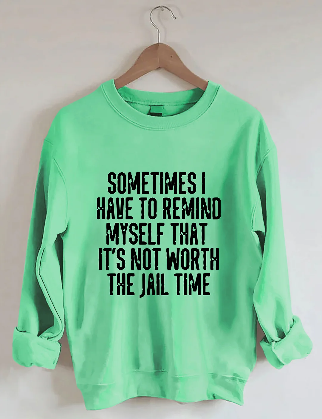 Sometimes I Have To Remind Myself That It's Not Worth The Jail Time Sweatshirt