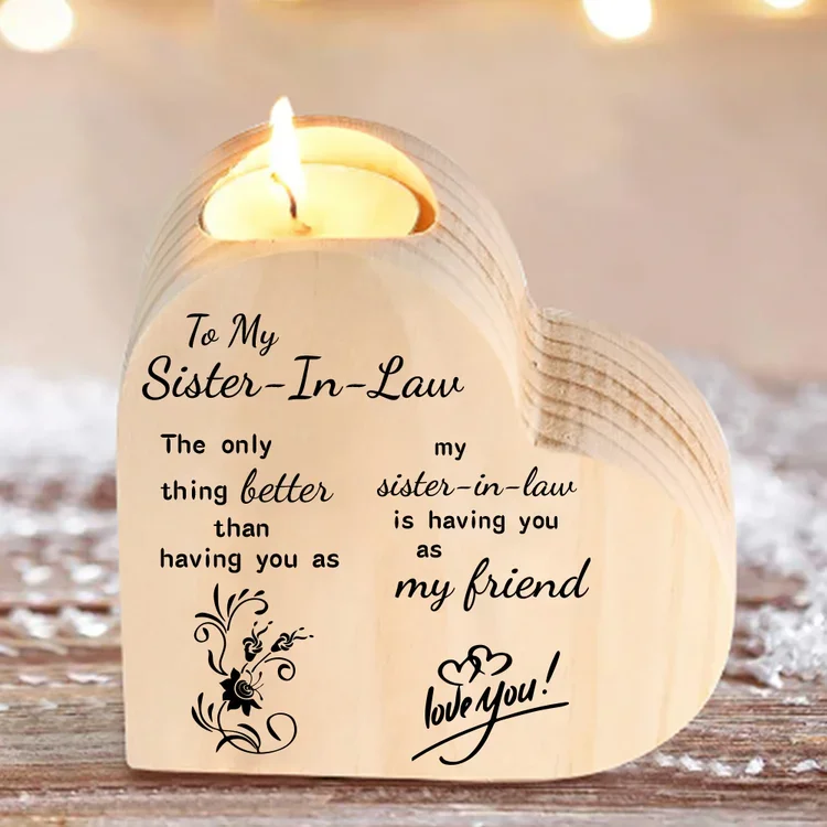 To My Sister-In-Law Heart Candle Holder Having you is a better thing Wooden Candlestick