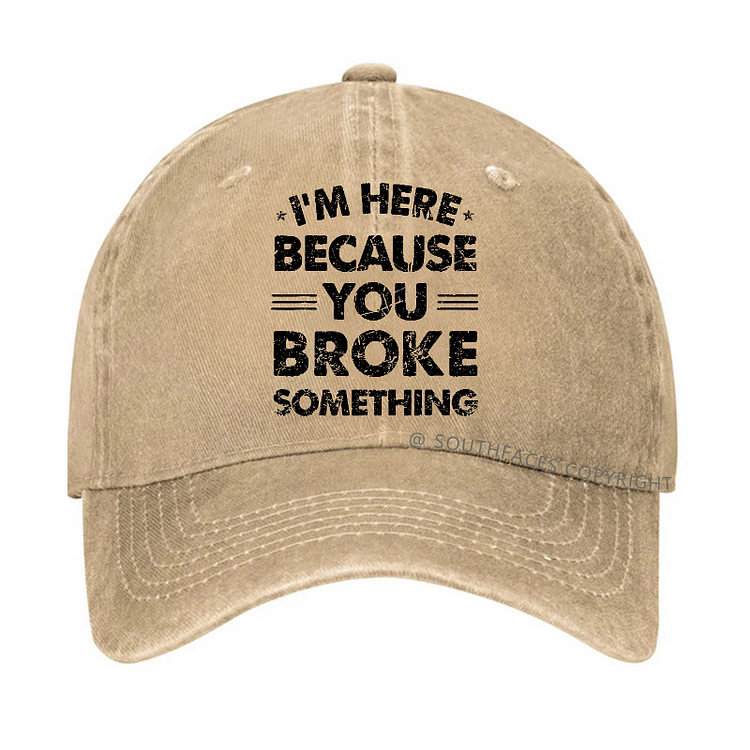 I'm Here Because You Broke Something Hat