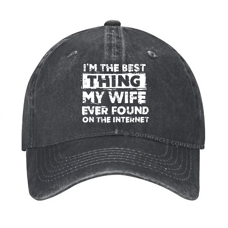 I'm The Best Thing My Wife Ever Found On The Internet Print Hat